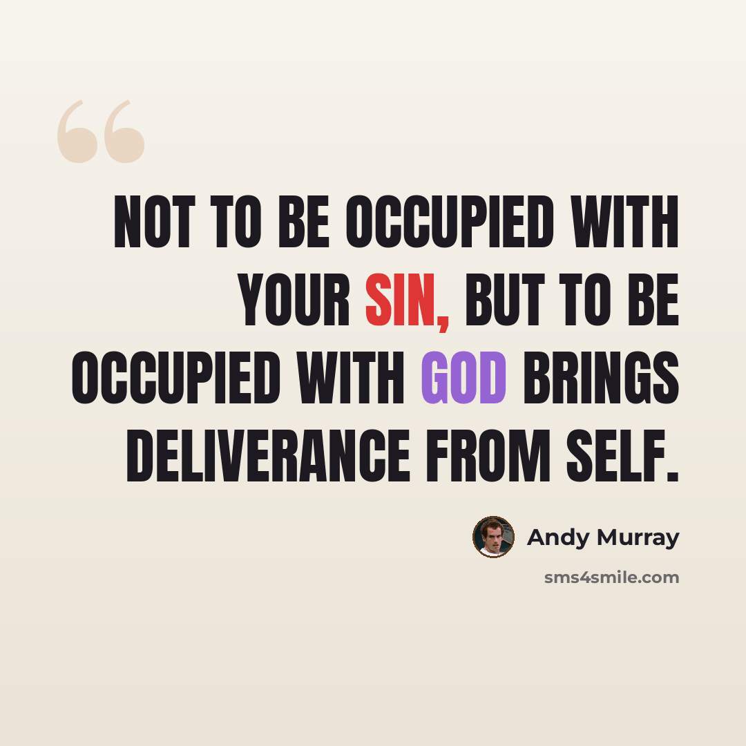 “Not to be occupied with your sin, but to be occupied with God brings deliverance from self.” quote by Andy Murray