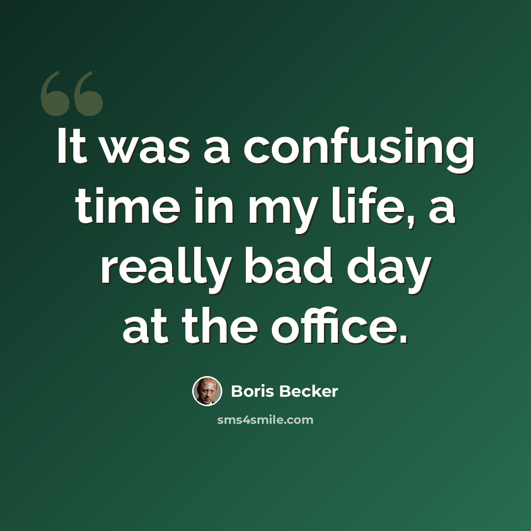 “It was a confusing time in my life, a really bad day at the office.” quote by Boris Becker