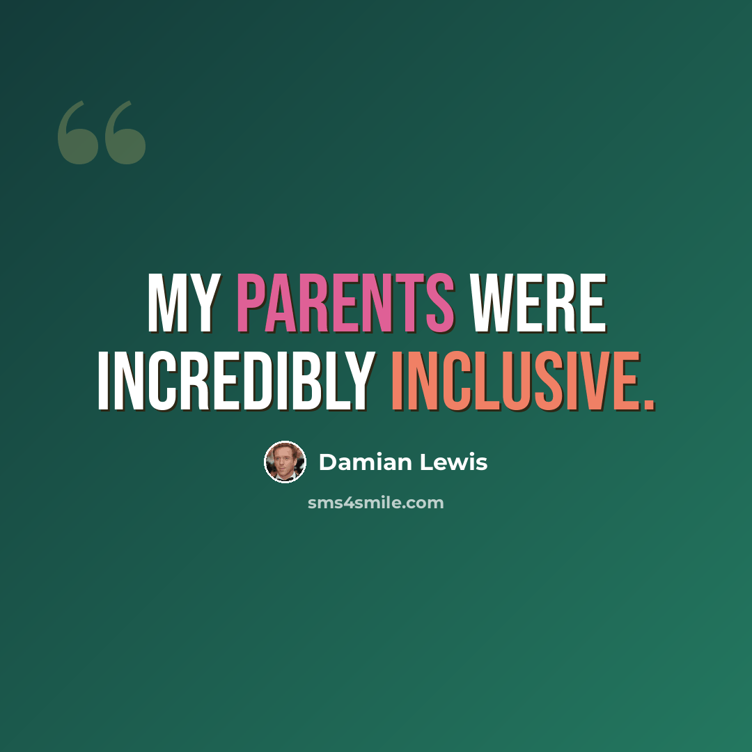 “My parents were incredibly inclusive.” quote by Damian Lewis