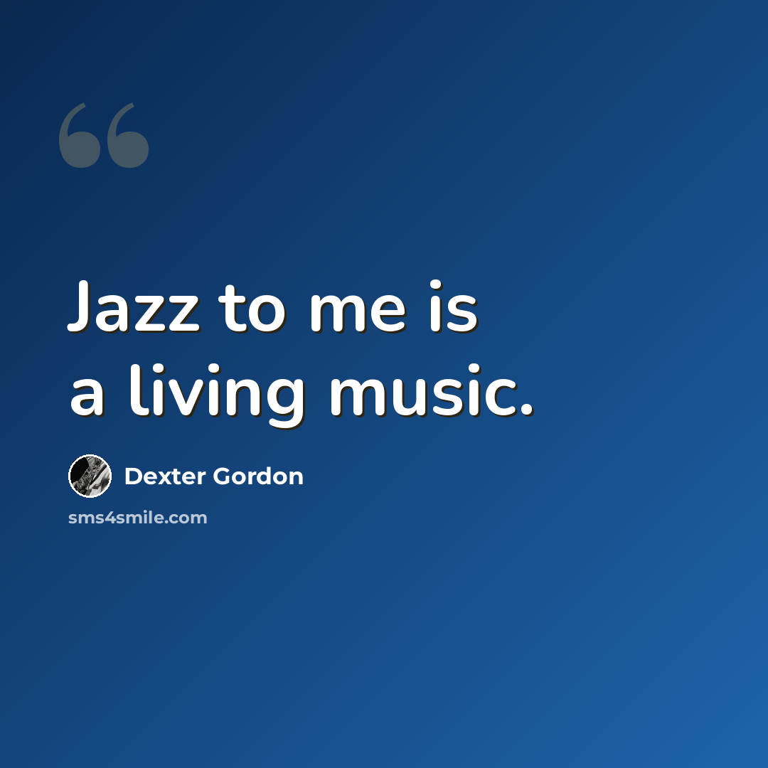 “Jazz to me is a living music.” quote by Dexter Gordon