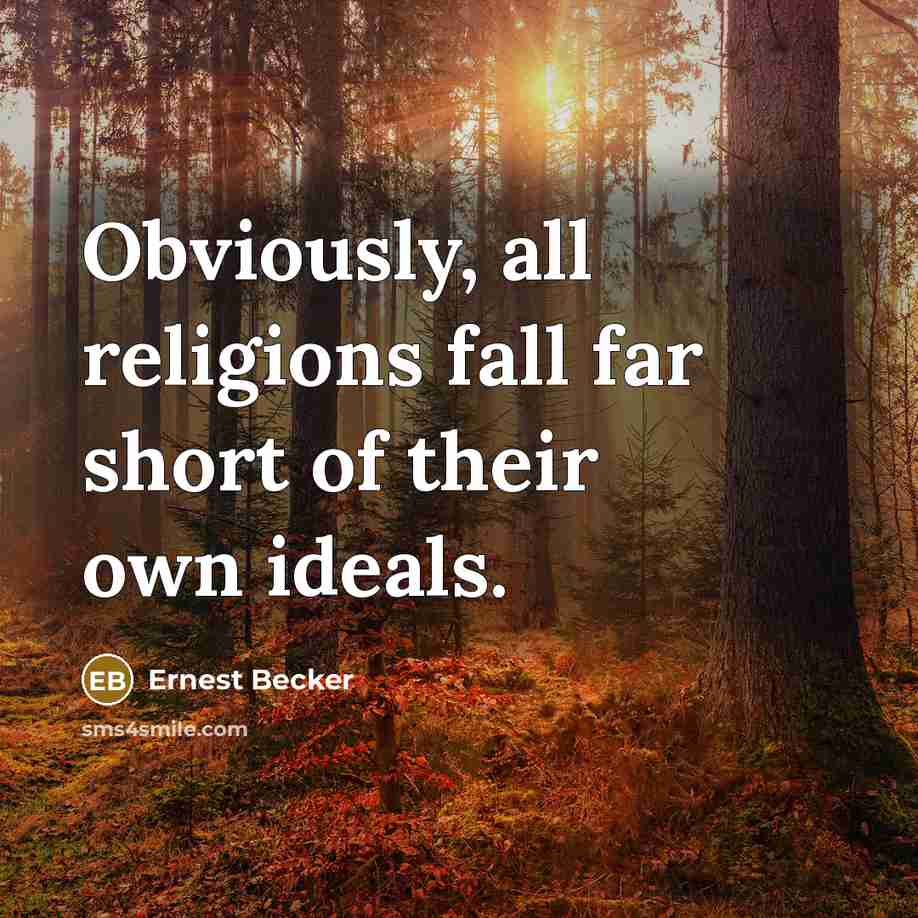 “Obviously, all religions fall far short of their own ideals.” quote by Ernest Becker