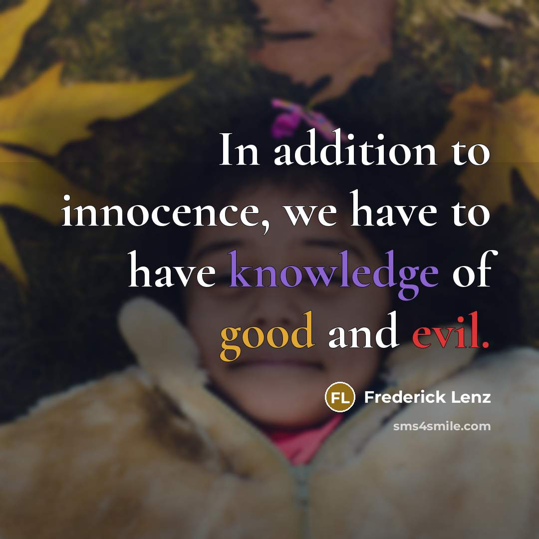 “In addition to innocence, we have to have knowledge of good and evil.” quote by Frederick Lenz