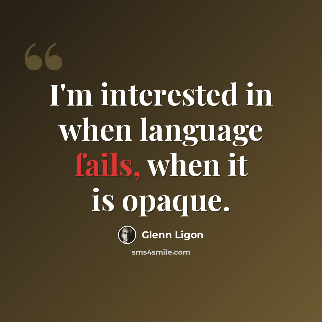 “I'm interested in when language fails, when it is opaque.” quote by Glenn Ligon