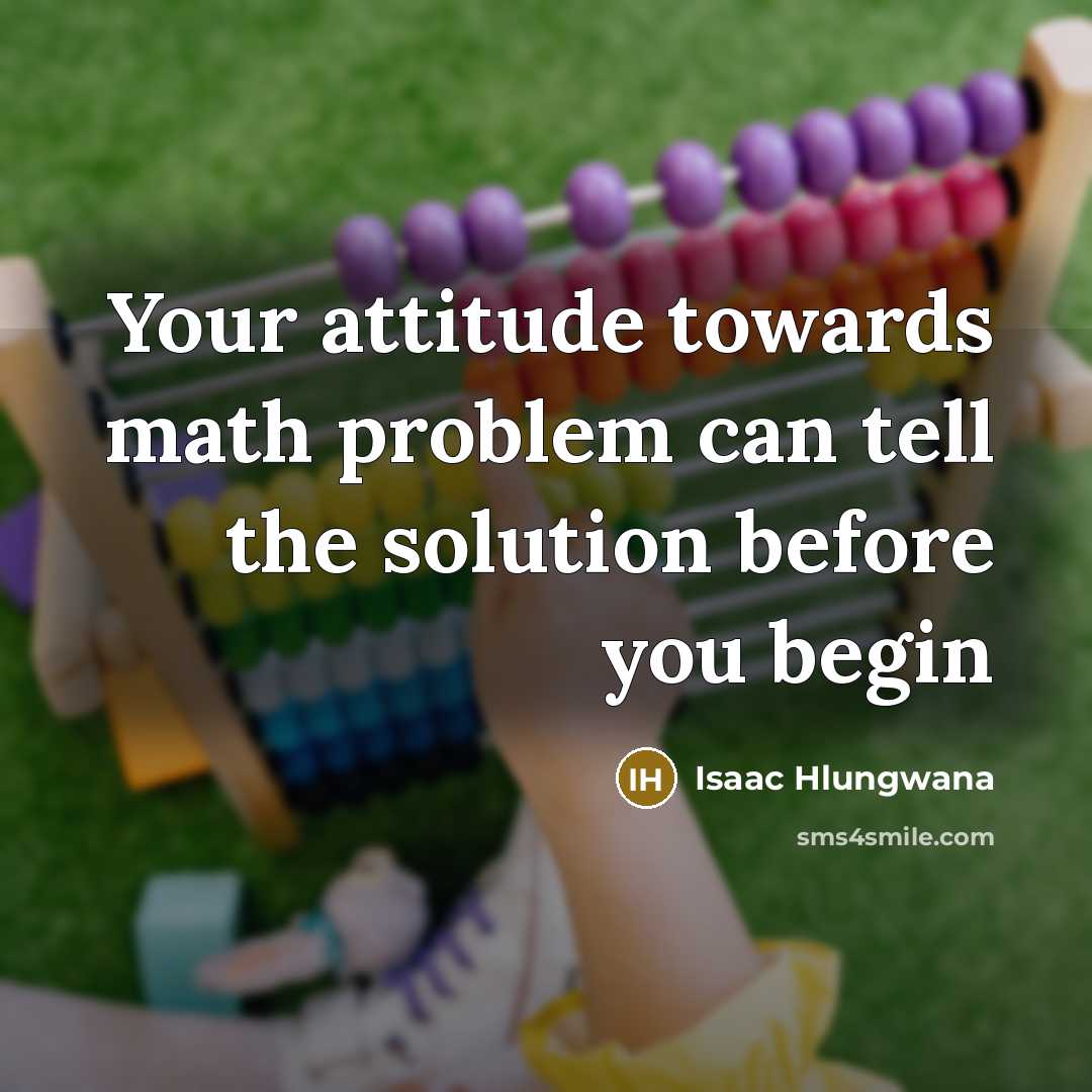 “Your attitude towards math problem can tell the solution before you begin” quote by Isaac Hlungwana