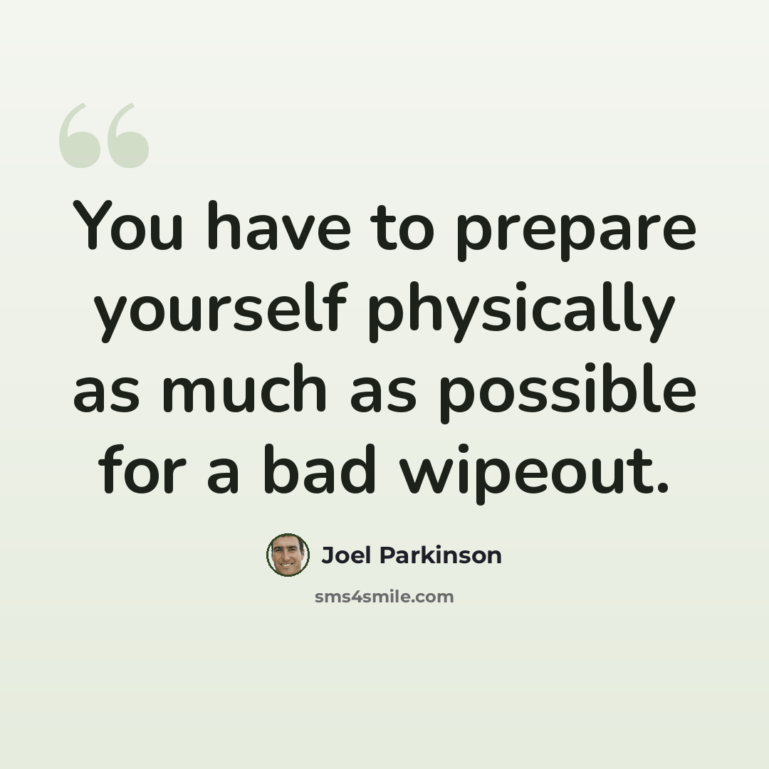 “You have to prepare yourself physically as much as possible for a bad wipeout.” quote by Joel Parkinson
