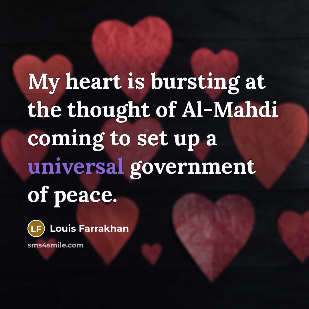 “My heart is bursting at the thought of Al-Mahdi coming to set up a universal government of peace.” quote by Louis Farrakhan