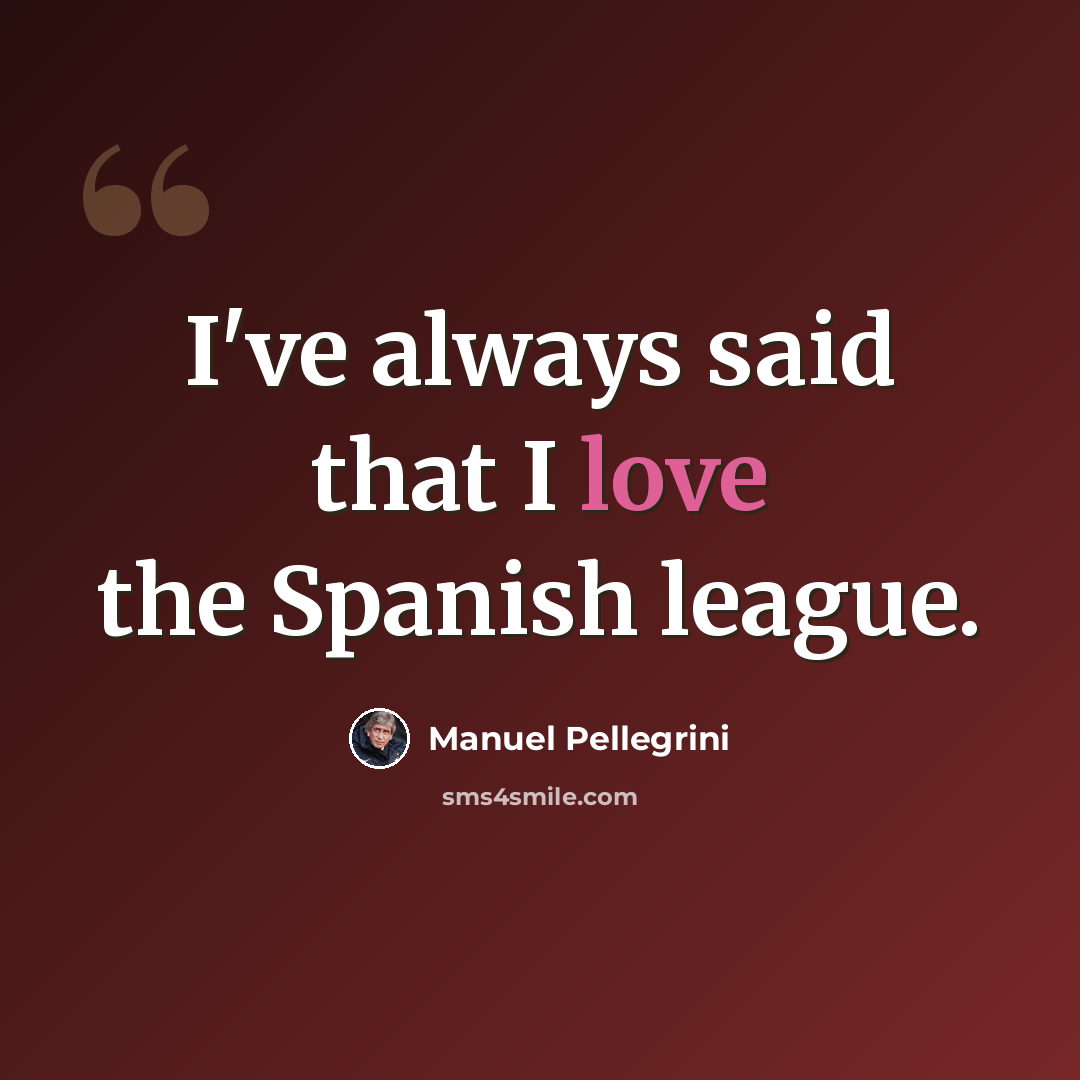 “I've always said that I love the Spanish league.” quote by Manuel Pellegrini