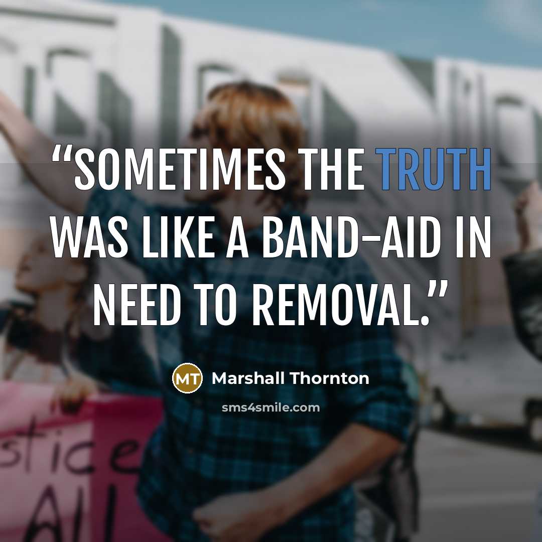 “Sometimes the truth was like a band-aid in need to removal.” quote by Marshall Thornton