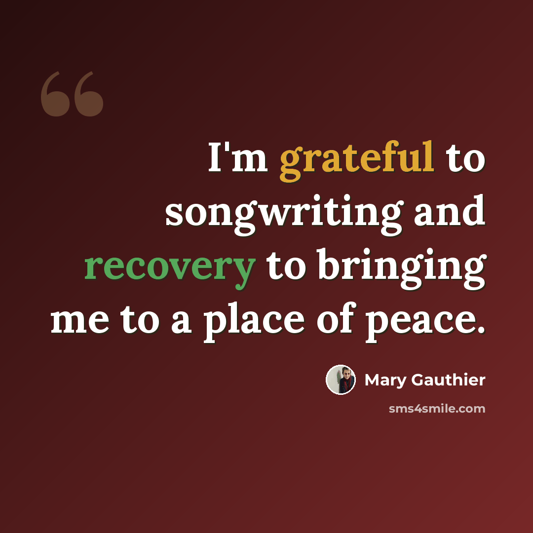 “I'm grateful to songwriting and recovery to bringing me to a place of peace.” quote by Mary Gauthier