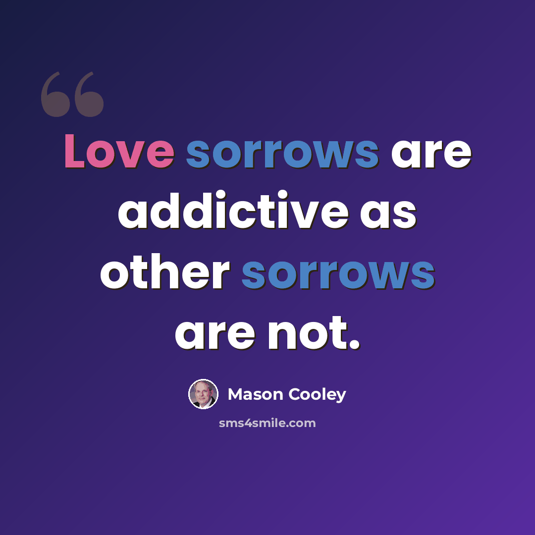“Love sorrows are addictive as other sorrows are not.” quote by Mason Cooley