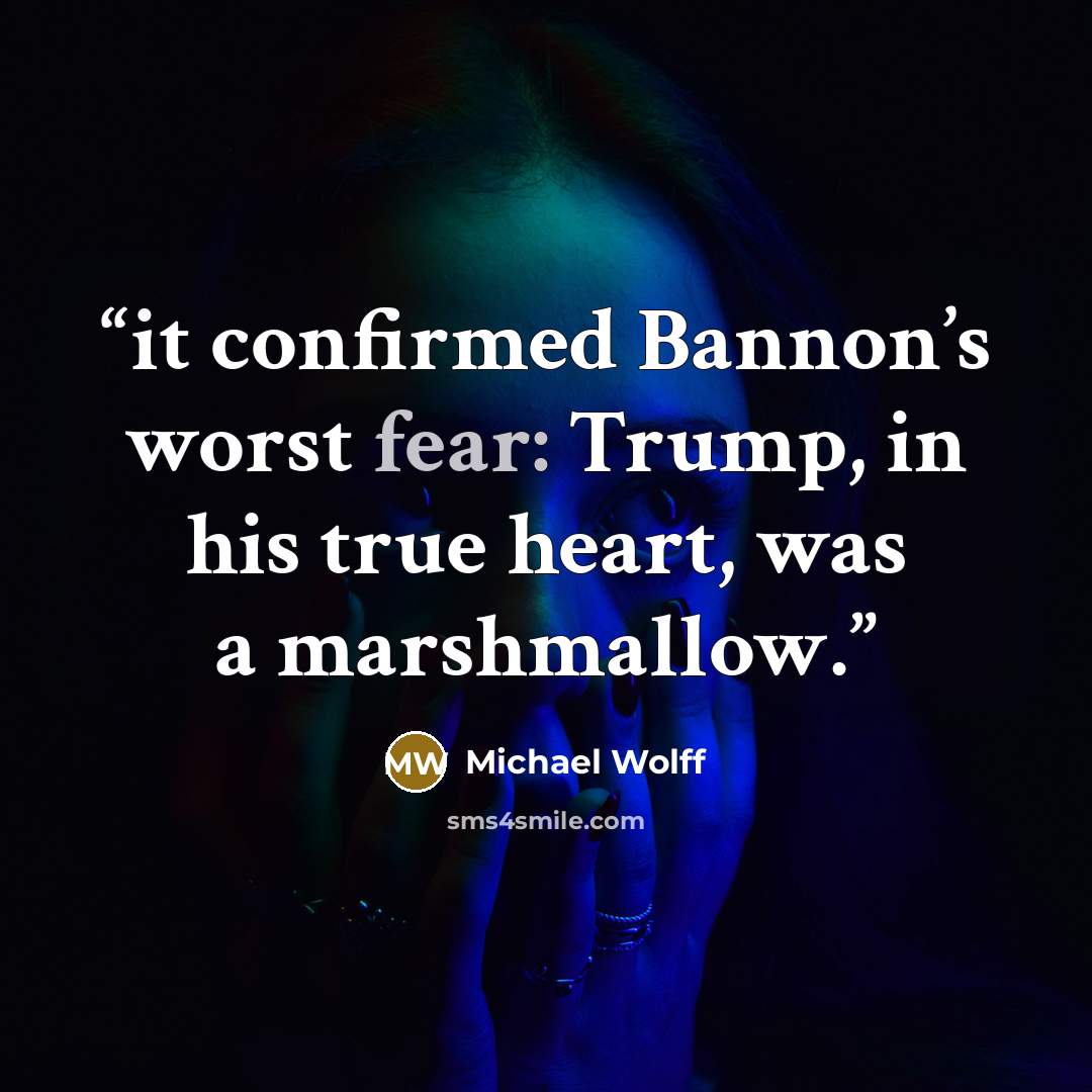 “it confirmed Bannon’s worst fear: Trump, in his true heart, was a marshmallow.” quote by Michael Wolff