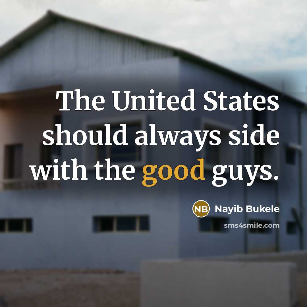“The United States should always side with the good guys.” quote by Nayib Bukele
