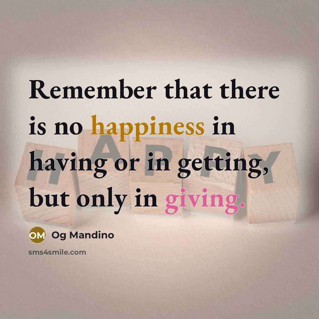 “Remember that there is no happiness in having or in getting, but only in giving.” quote by Og Mandino