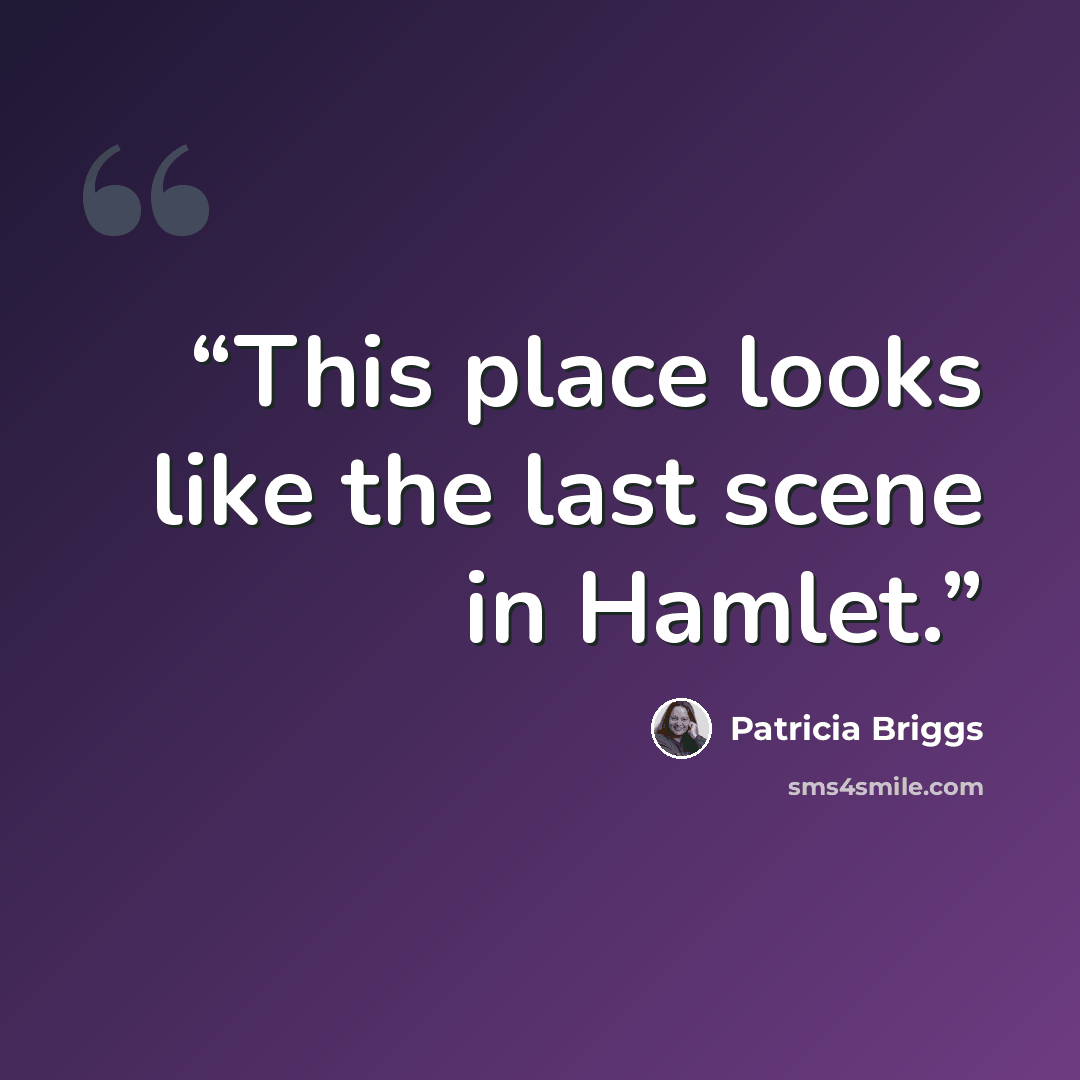 “This place looks like the last scene in Hamlet.” quote by Patricia Briggs