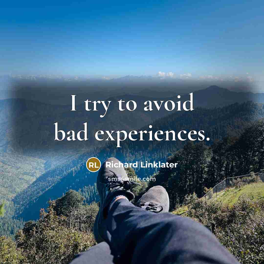“I try to avoid bad experiences.” quote by Richard Linklater
