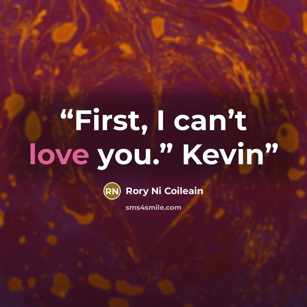 “First, I can’t love you.” Kevin” quote by Rory Ni Coileain