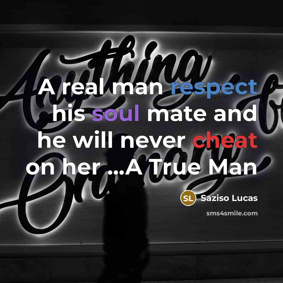 “A real man respect his soul mate and he will never cheat on her ...A True Man” quote by Saziso Lucas