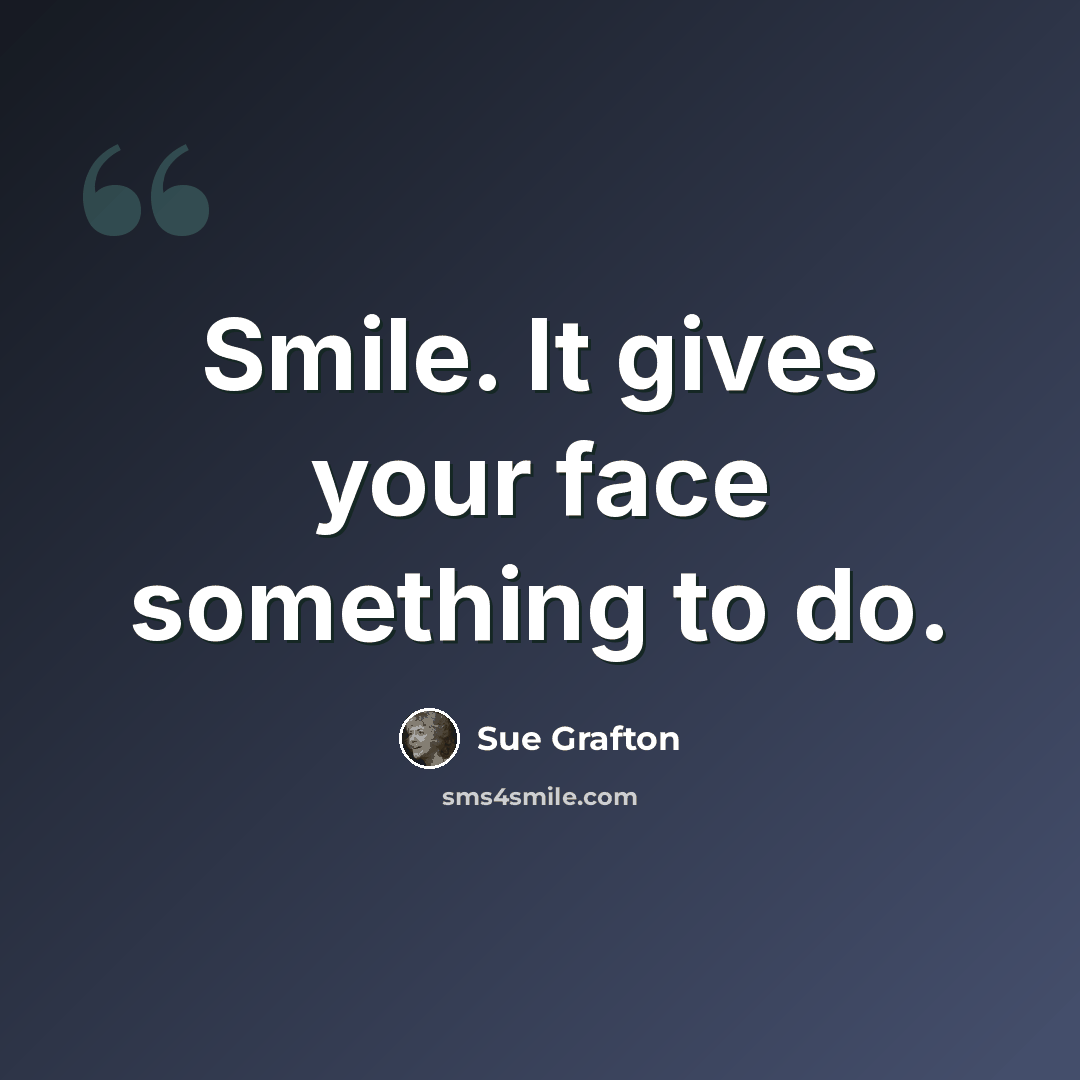 “Smile. It gives your face something to do.” quote by Sue Grafton