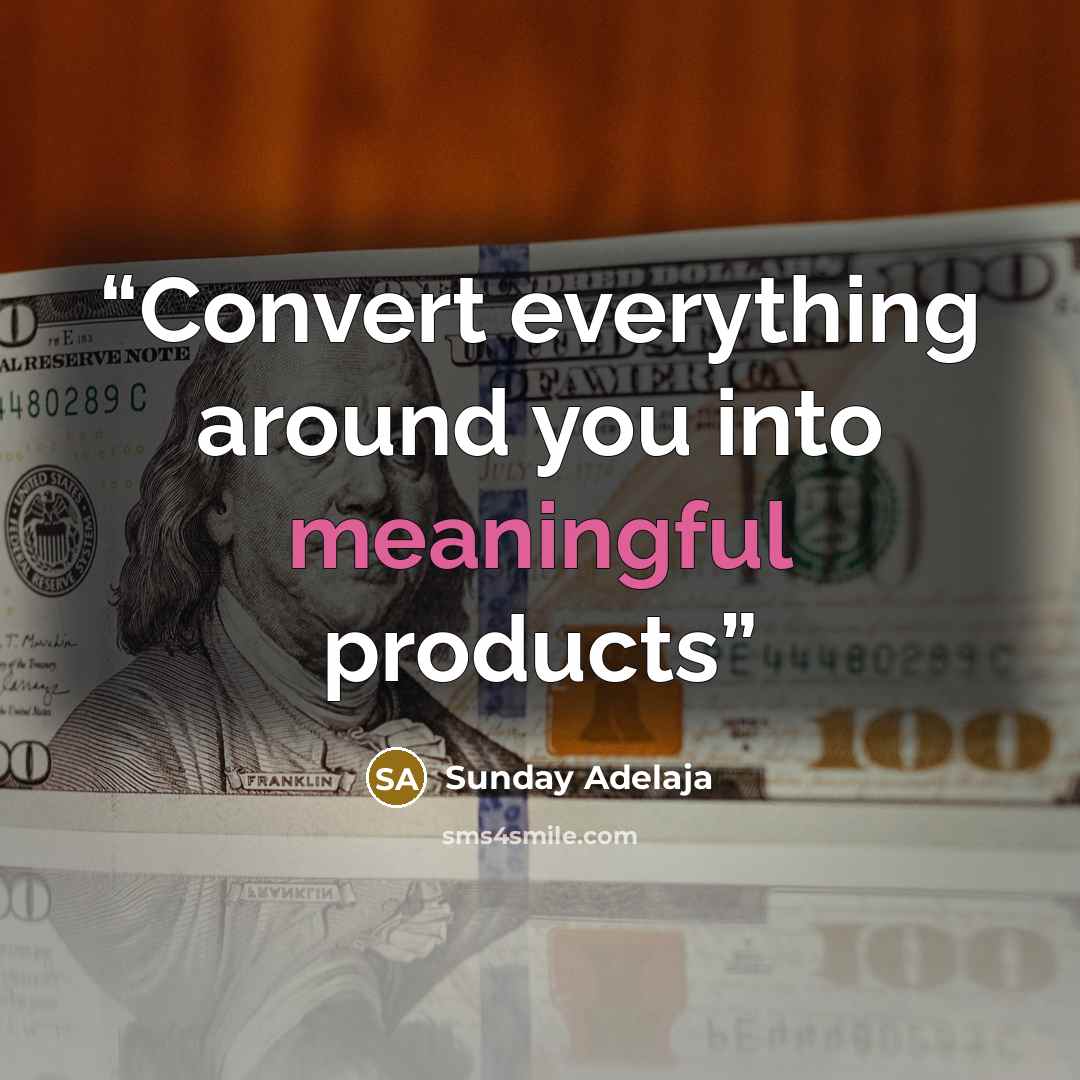 “Convert everything around you into meaningful products” quote by Sunday Adelaja