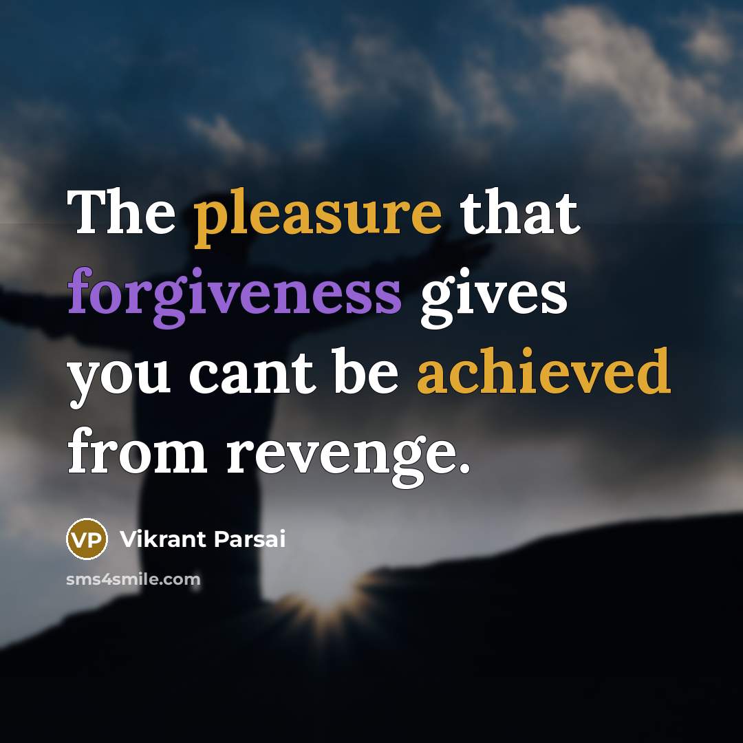 “The pleasure that forgiveness gives you cant be achieved from revenge.” quote by Vikrant Parsai