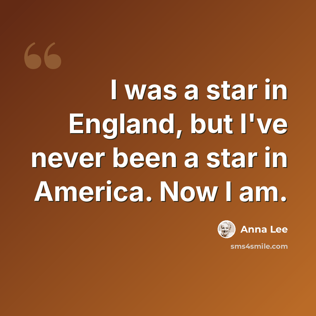 “I was a star in England, but I've never been a star in America. Now I am.” quote by Anna Lee