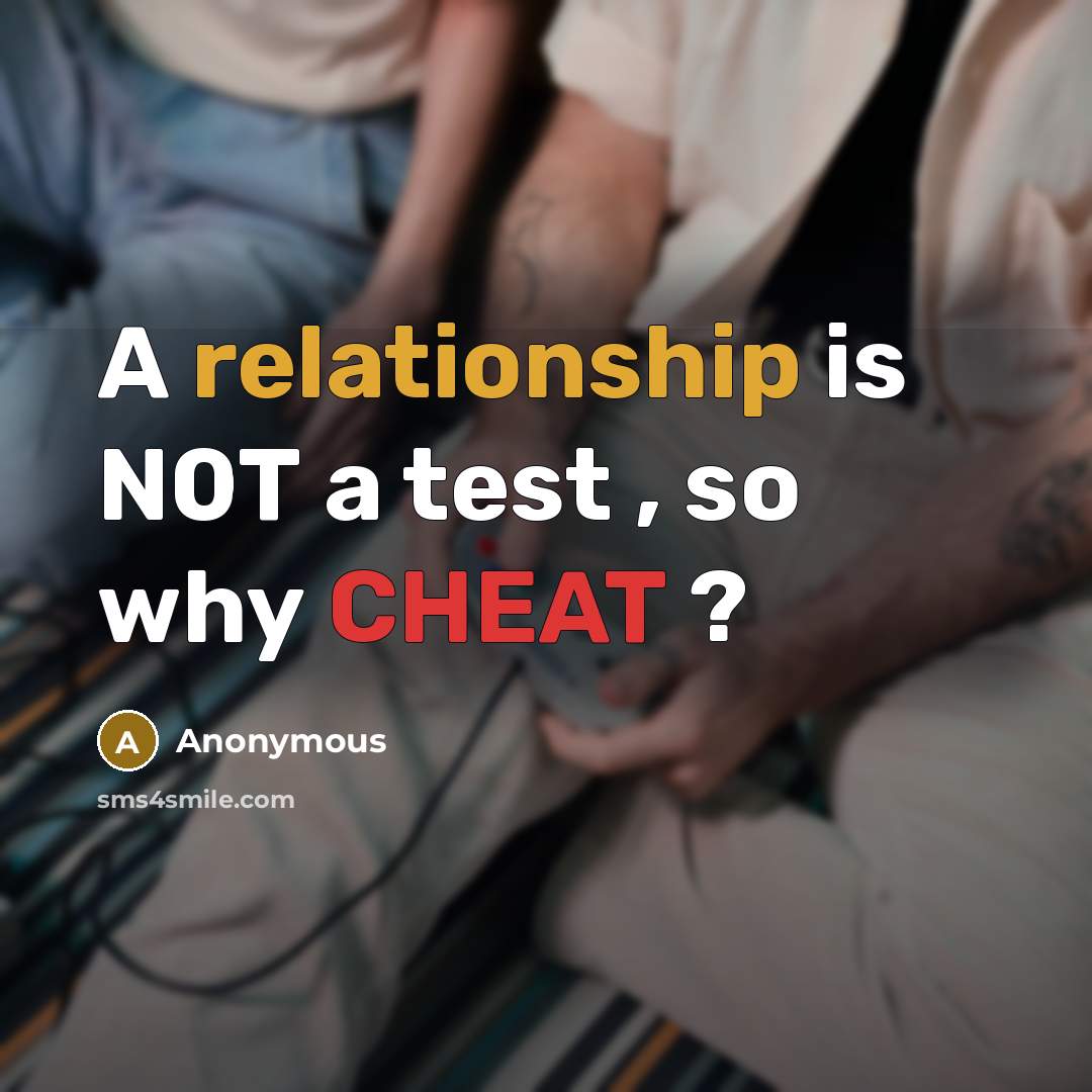 “A relationship is N0T a test , so why CHEAT ?” quote by Anonymous