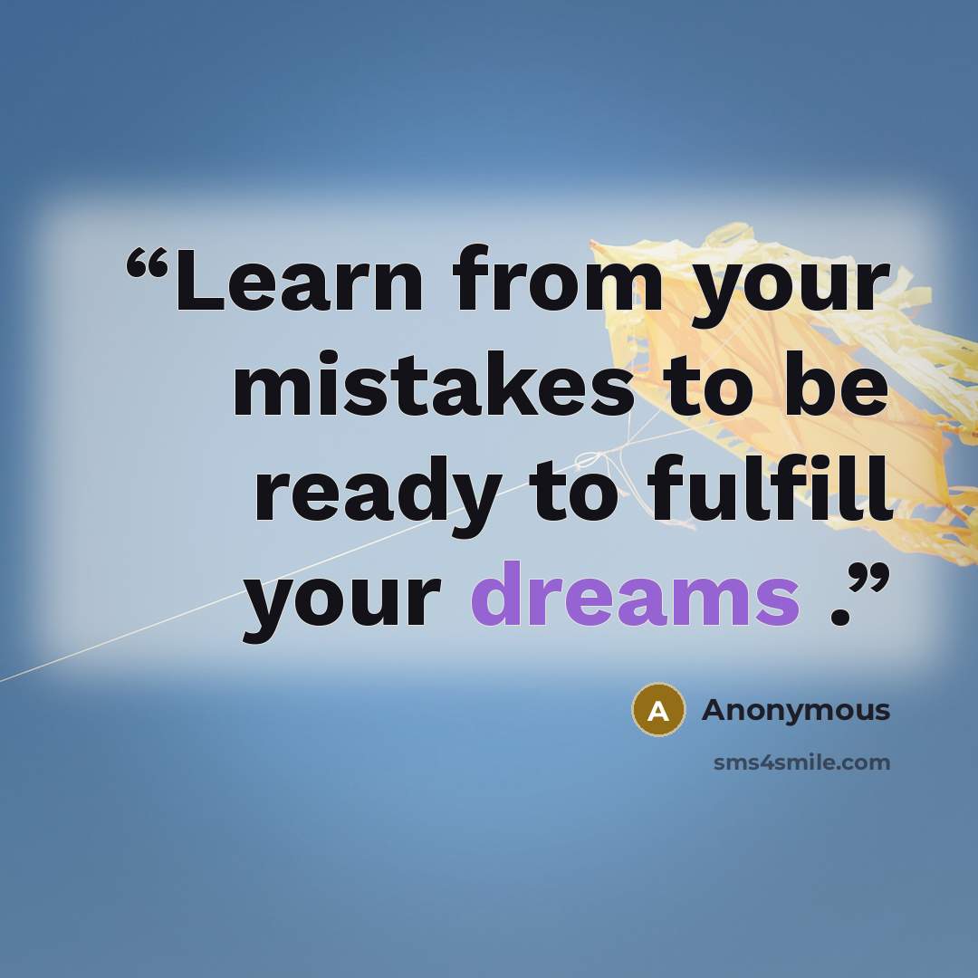 “Learn from your mistakes to be ready to fulfill your dreams .” quote by Anonymous