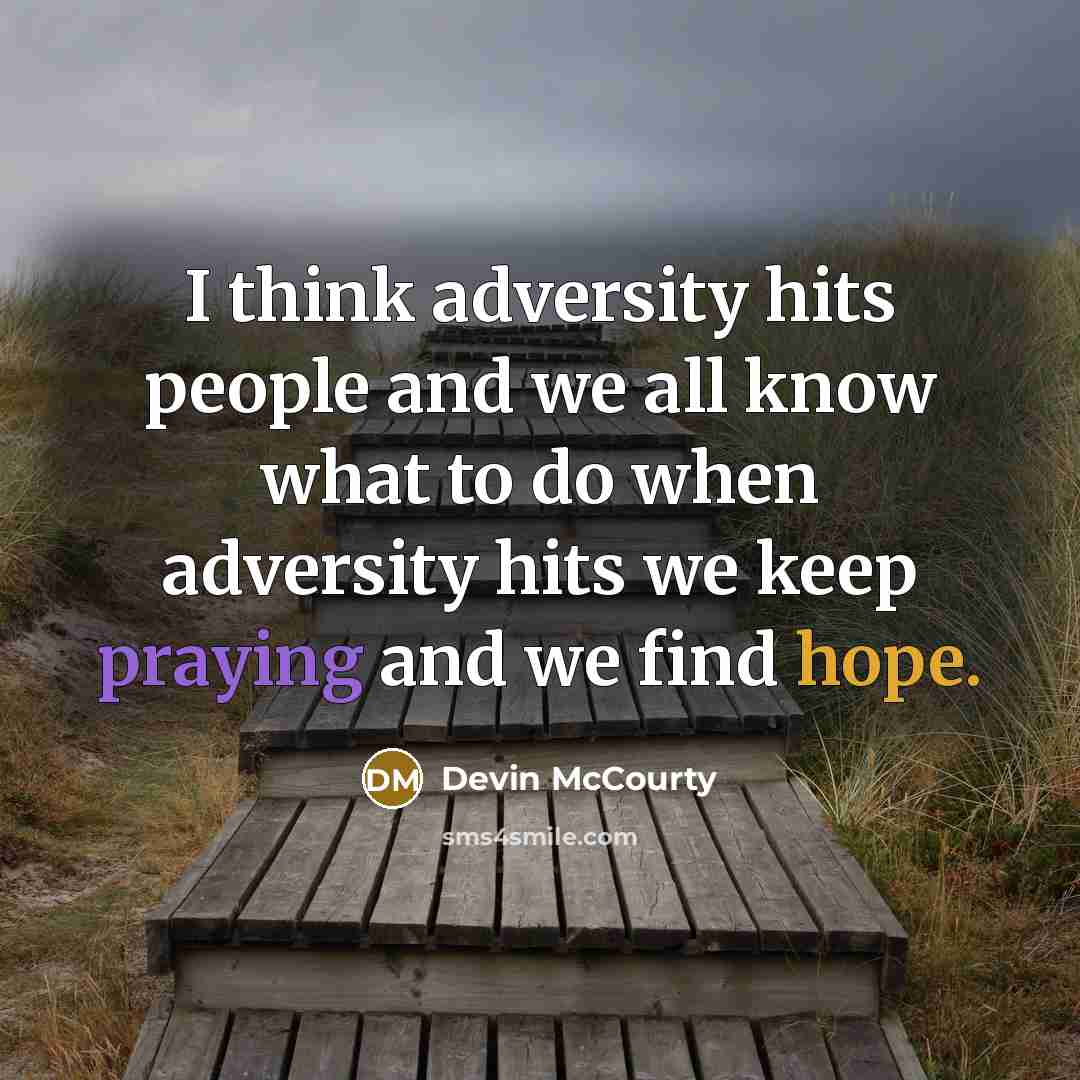 “I think adversity hits people and we all know what to do when adversity hits we keep praying and we find hope.” quote by Devin McCourty