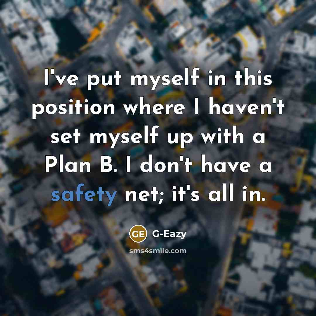 “I've put myself in this position where I haven't set myself up with a Plan B. I don't have a safety net; it's all in.” quote by G-Eazy