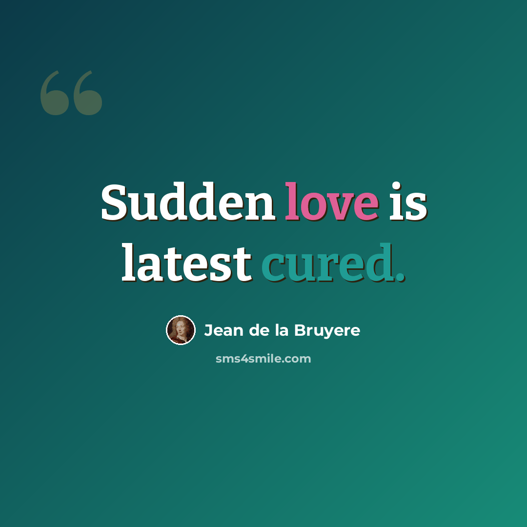 “Sudden love is latest cured.” quote by Jean de la Bruyere