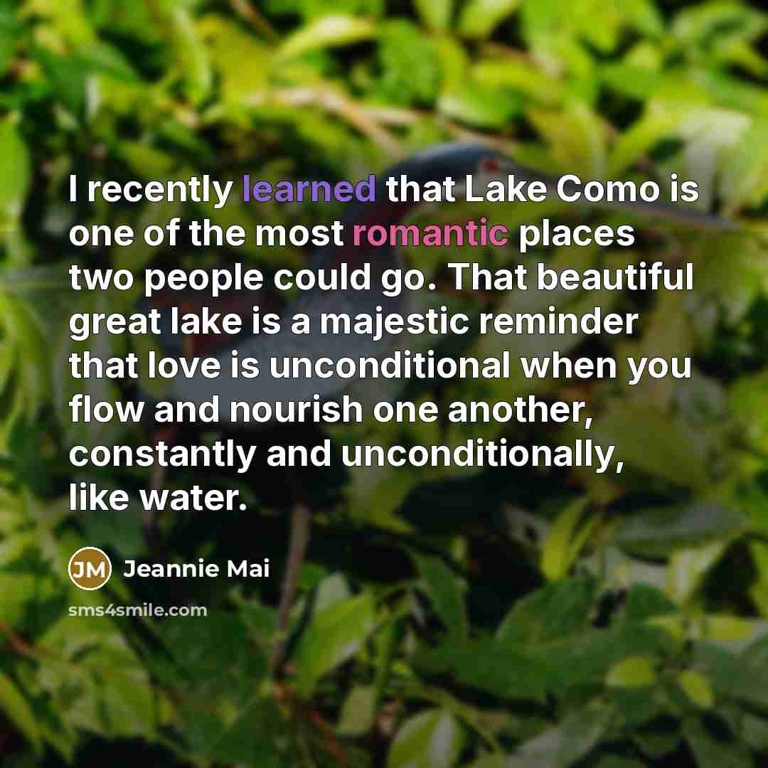 “I recently learned that Lake Como is one of the most romantic places two people could go. That beautiful great lake is a majestic reminder that love is unconditional when you flow and nourish one another, constantly and unconditionally, like water.” quote by Jeannie Mai