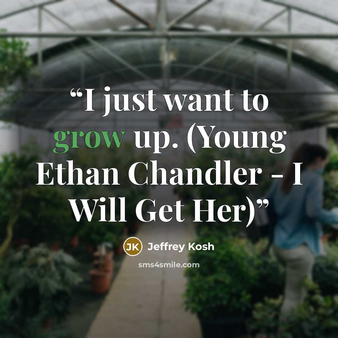 “I just want to grow up. (Young Ethan Chandler - I Will Get Her)” quote by Jeffrey Kosh