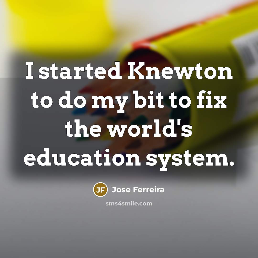 “I started Knewton to do my bit to fix the world's education system.” quote by Jose Ferreira