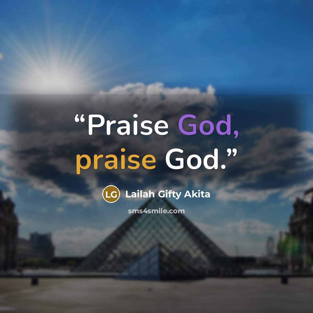 “Praise God, praise God.” quote by Lailah Gifty Akita