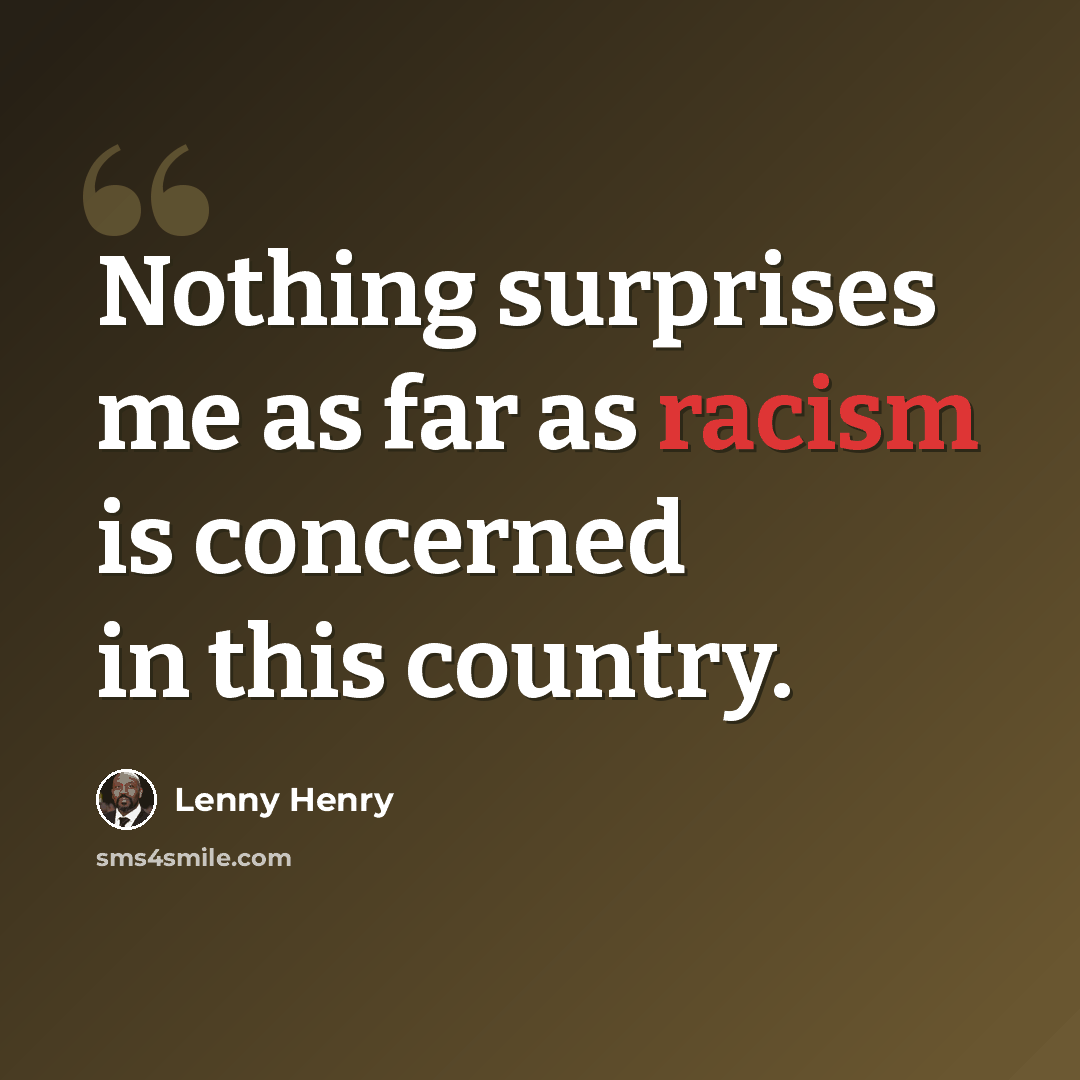 “Nothing surprises me as far as racism is concerned in this country.” quote by Lenny Henry