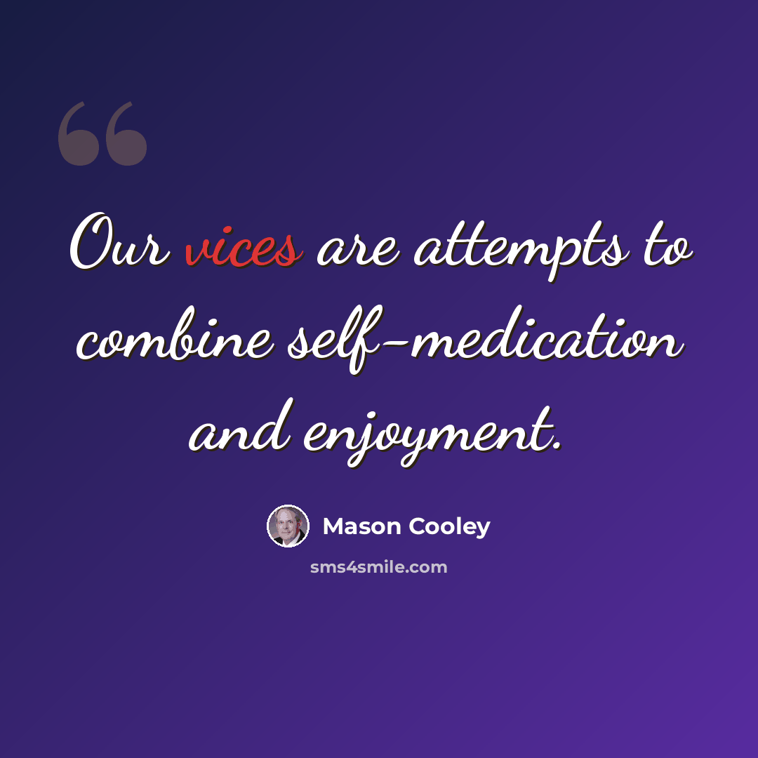 “Our vices are attempts to combine self-medication and enjoyment.” quote by Mason Cooley