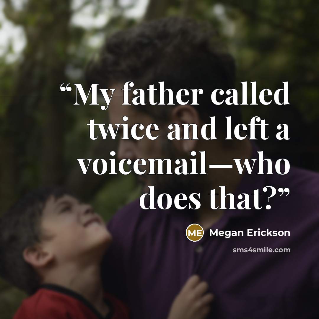 “My father called twice and left a voicemail—who does that?” quote by Megan Erickson