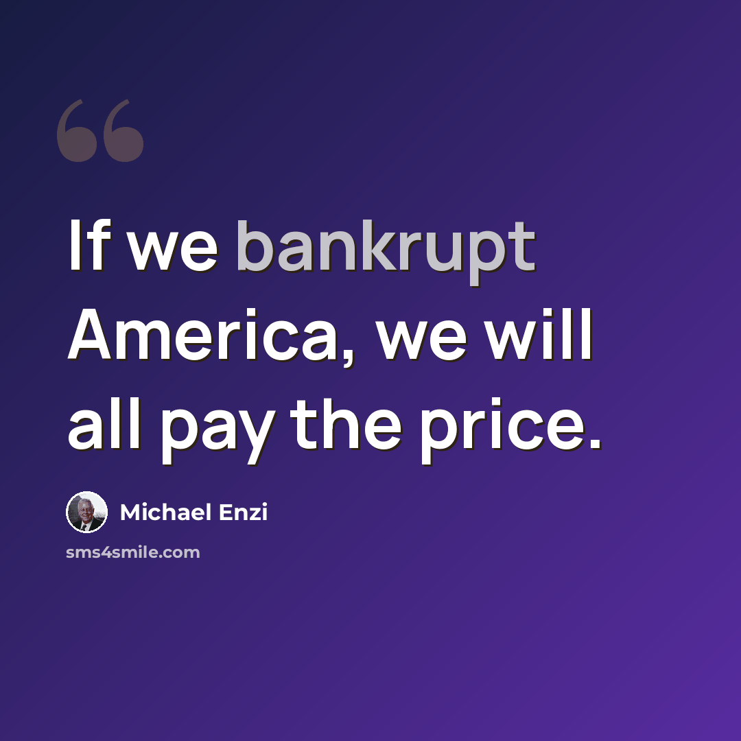 “If we bankrupt America, we will all pay the price.” quote by Michael Enzi