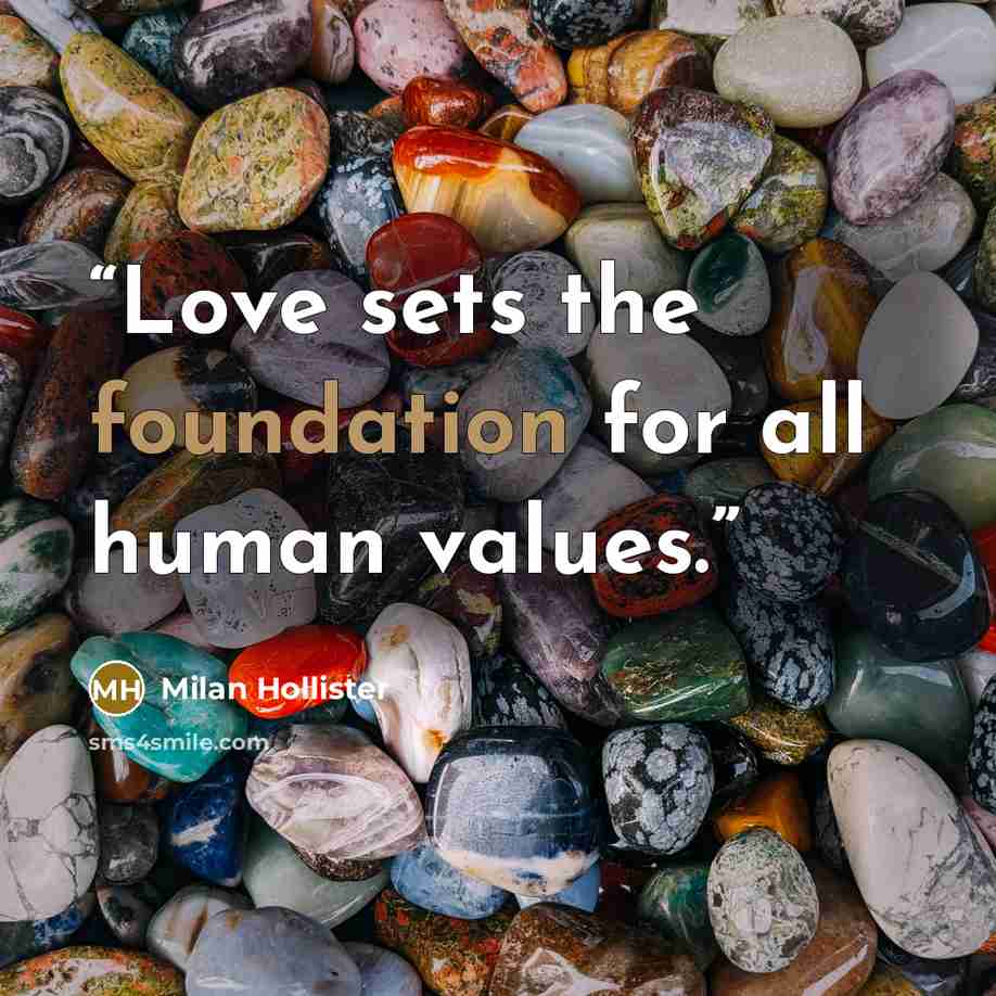 “Love sets the foundation for all human values.” quote by Milan Hollister