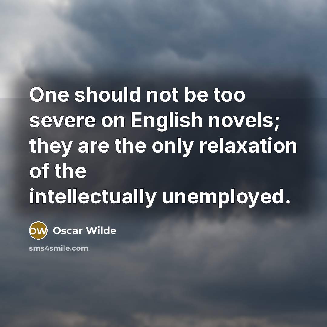 “One should not be too severe on English novels; they are the only relaxation of the intellectually unemployed.” quote by Oscar Wilde