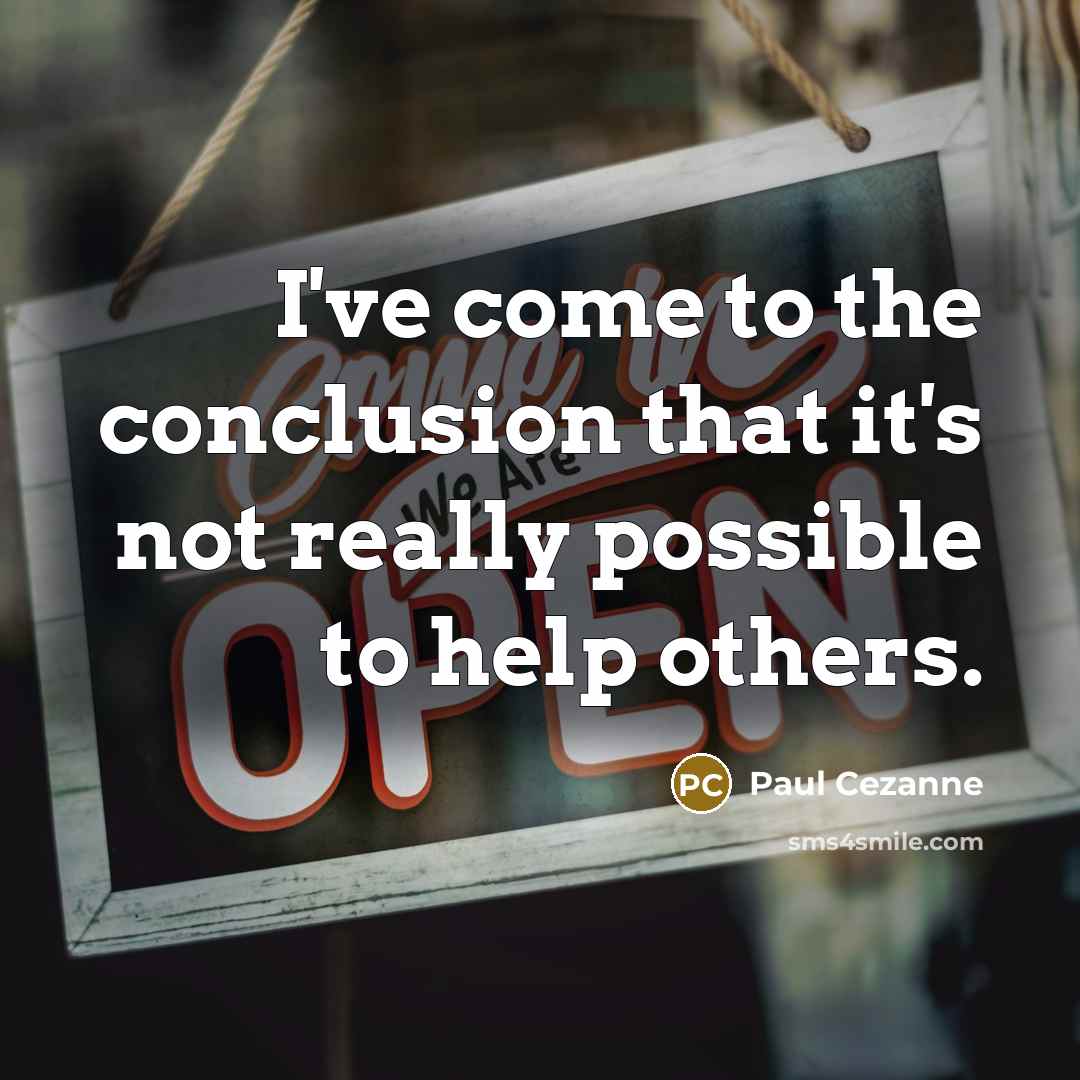 “I've come to the conclusion that it's not really possible to help others.” quote by Paul Cezanne