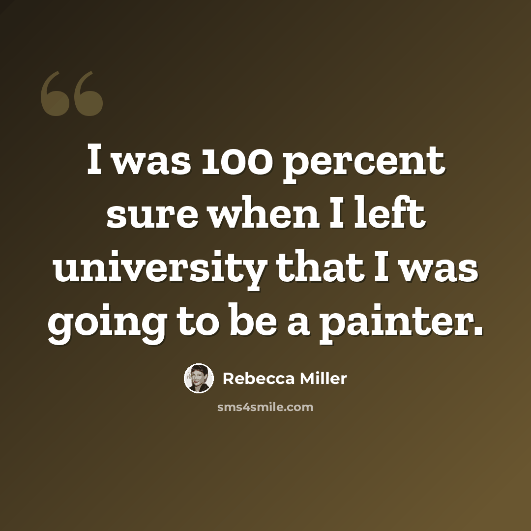 “I was 100 percent sure when I left university that I was going to be a painter.” quote by Rebecca Miller