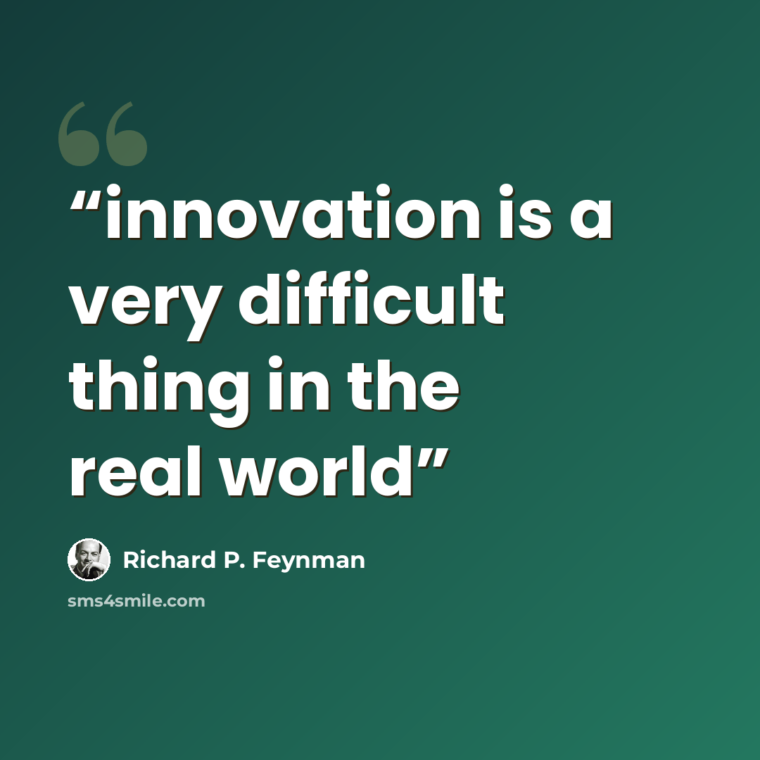 “innovation is a very difficult thing in the real world” quote by Richard P. Feynman
