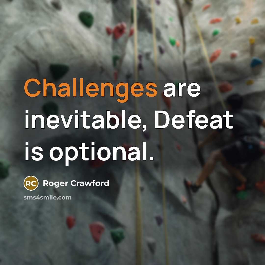 “Challenges are inevitable, Defeat is optional.” quote by Roger Crawford