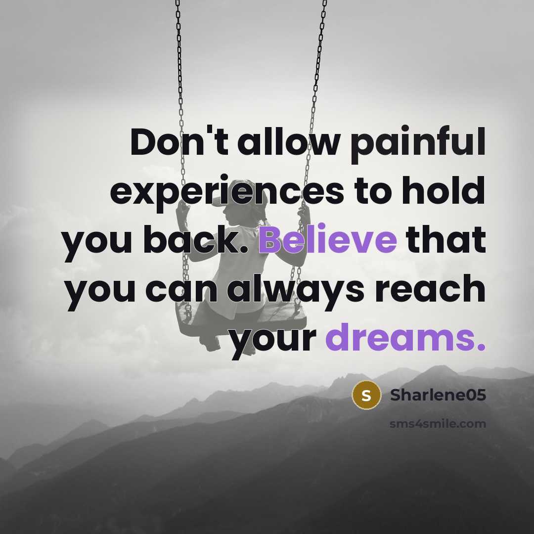 “Don't allow painful experiences to hold you back. Believe that you can always reach your dreams.” quote by Sharlene05