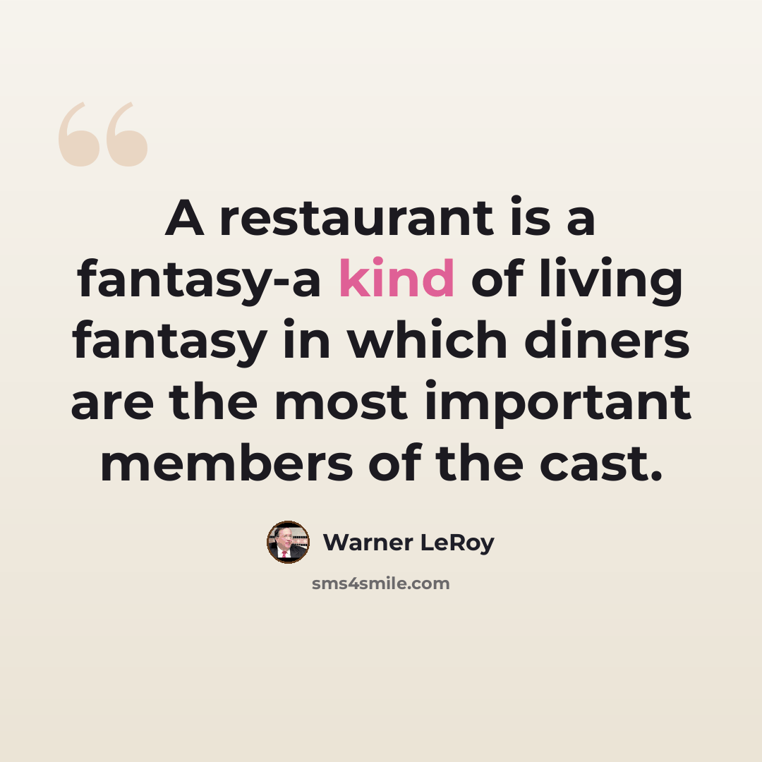 “A restaurant is a fantasy-a kind of living fantasy in which diners are the most important members of the cast.” quote by Warner LeRoy