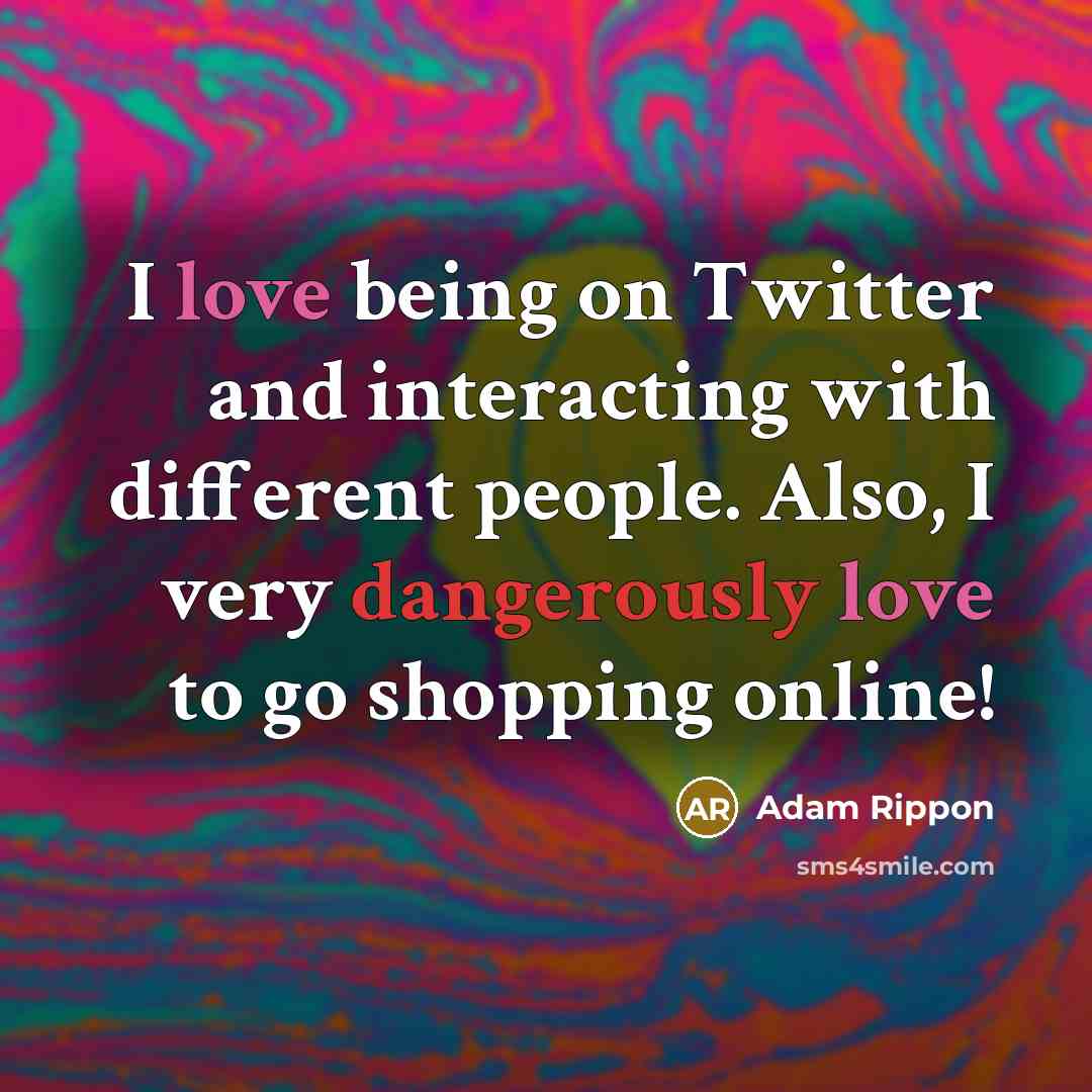 “I love being on Twitter and interacting with different people. Also, I very dangerously love to go shopping online!” quote by Adam Rippon
