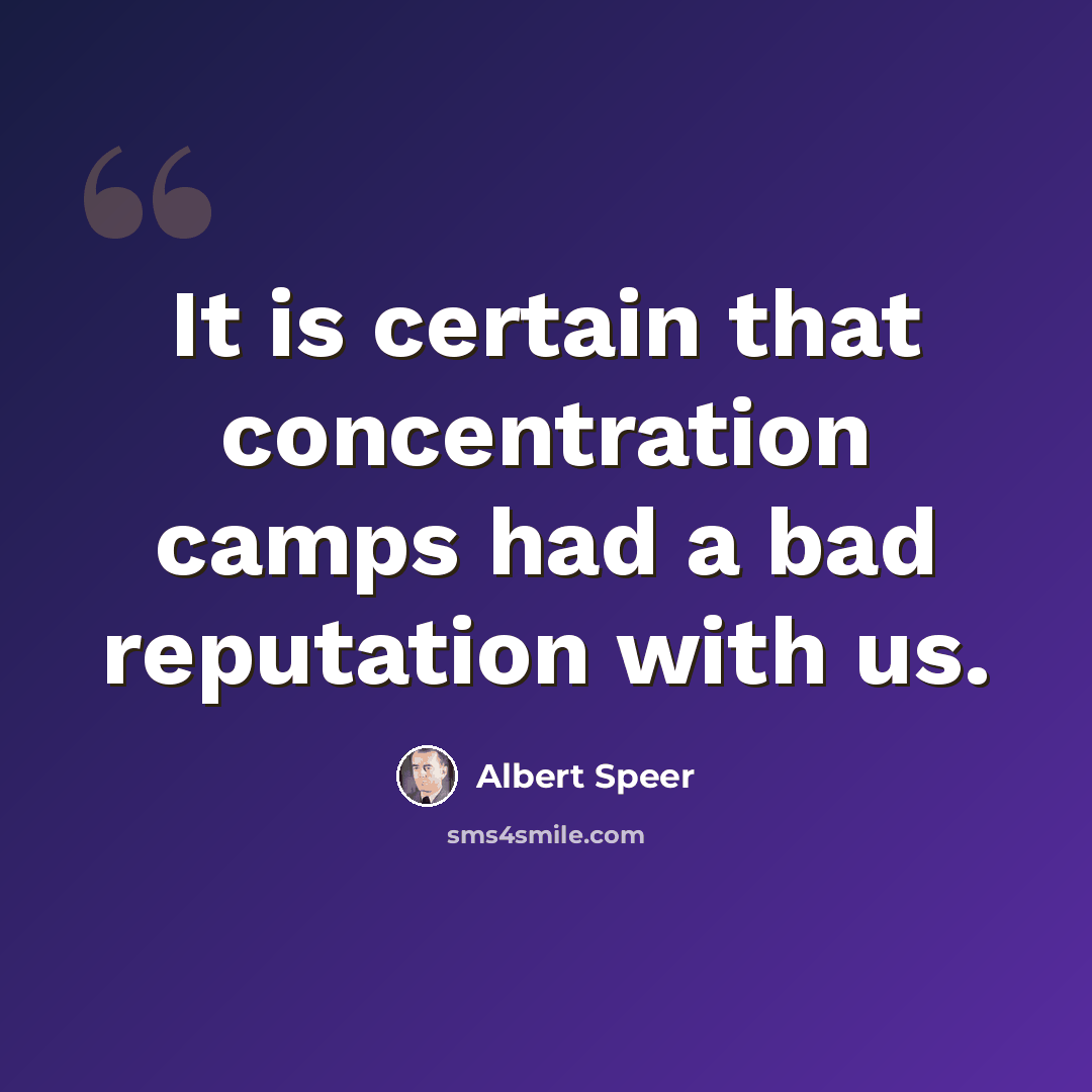“It is certain that concentration camps had a bad reputation with us.” quote by Albert Speer