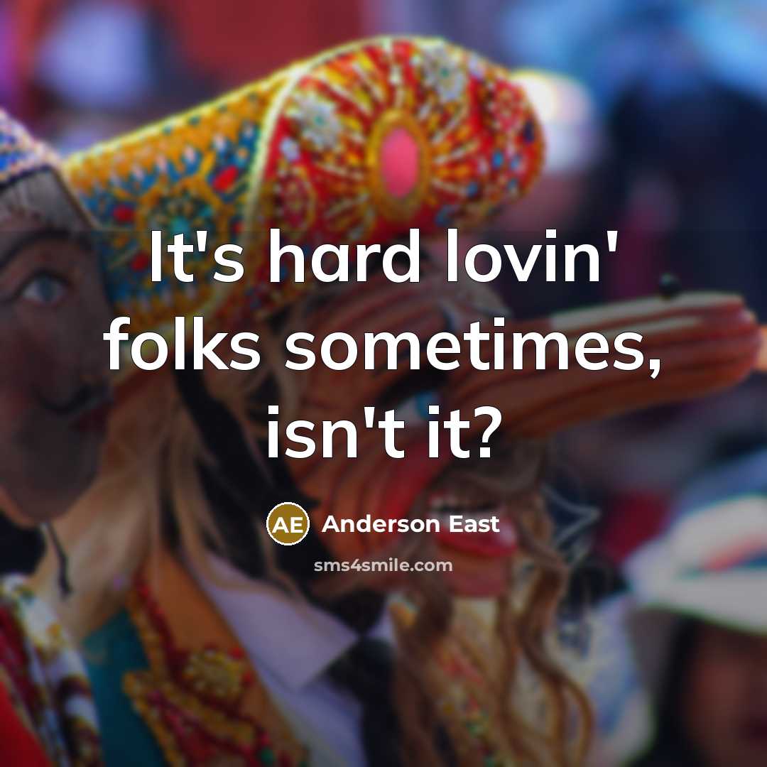 “It's hard lovin' folks sometimes, isn't it?” quote by Anderson East
