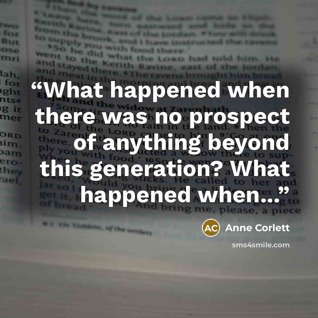“What happened when there was no prospect of anything beyond this generation? What happened when...” quote by Anne Corlett